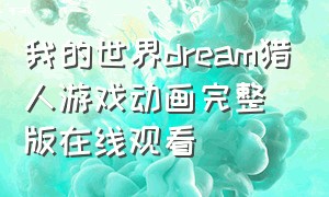 我的世界dream猎人游戏动画完整版在线观看