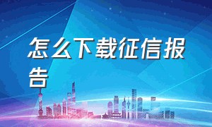 怎么下载征信报告