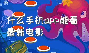 什么手机app能看最新电影（哪个app可以看最新电影免费）