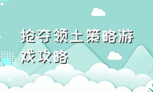 抢夺领土策略游戏攻略