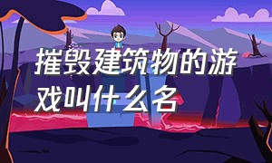 摧毁建筑物的游戏叫什么名