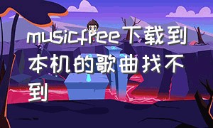 musicfree下载到本机的歌曲找不到