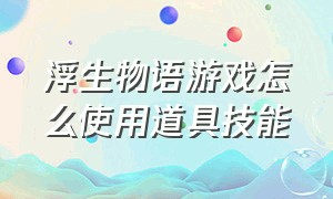 浮生物语游戏怎么使用道具技能