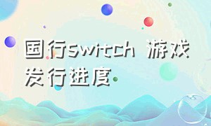 国行switch 游戏发行进度