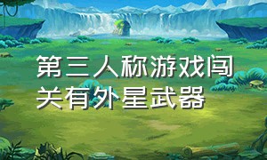 第三人称游戏闯关有外星武器（科幻第三人称射击游戏列表）