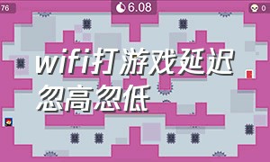 wifi打游戏延迟忽高忽低（wifi打游戏卡延迟忽高忽低怎么办）