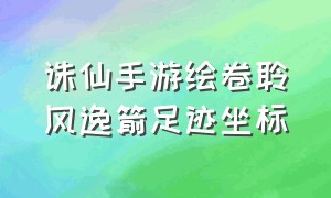 诛仙手游绘卷聆风逸箭足迹坐标