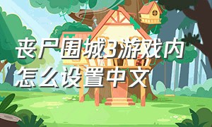 丧尸围城3游戏内怎么设置中文