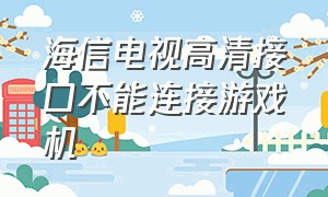 海信电视高清接口不能连接游戏机