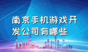 南京手机游戏开发公司有哪些