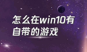 怎么在win10有自带的游戏