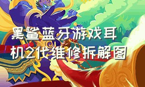 黑鲨蓝牙游戏耳机2代维修拆解图（黑鲨蓝牙游戏耳机2说明书）