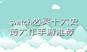 switch必买十大史诗大作手游推荐