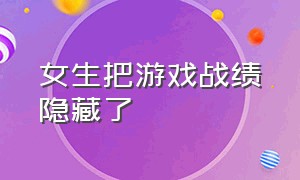 女生把游戏战绩隐藏了