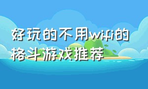 好玩的不用wifi的格斗游戏推荐