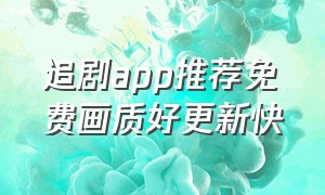 追剧app推荐免费画质好更新快