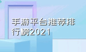 手游平台推荐排行榜2021