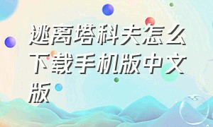 逃离塔科夫怎么下载手机版中文版