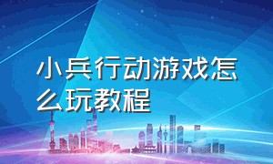 小兵行动游戏怎么玩教程