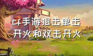 cf手游狙击单击开火和双击开火