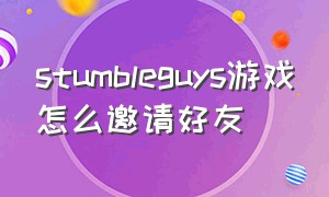 stumbleguys游戏怎么邀请好友