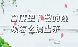 百度里下载的视频怎么搞出来