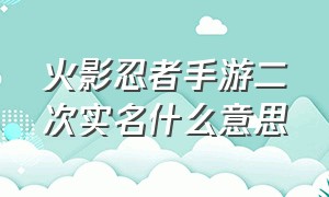 火影忍者手游二次实名什么意思