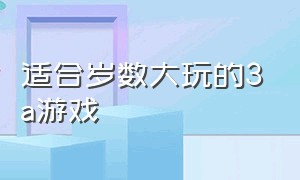 适合岁数大玩的3a游戏（好玩的3a游戏排行榜前十名）