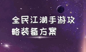 全民江湖手游攻略装备方案