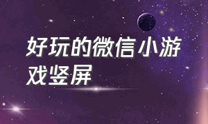 好玩的微信小游戏竖屏