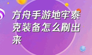 方舟手游地牢泰克装备怎么刷出来