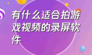 有什么适合拍游戏视频的录屏软件