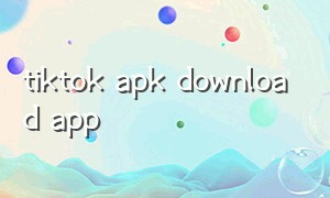 tiktok apk download app