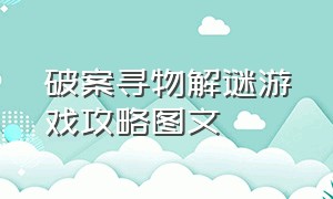 破案寻物解谜游戏攻略图文（解谜寻宝室内游戏攻略大全）