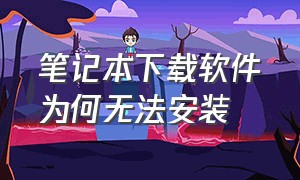 笔记本下载软件为何无法安装