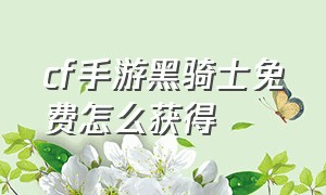 cf手游黑骑士免费怎么获得