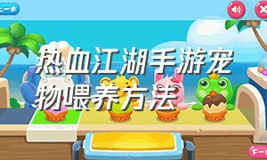 热血江湖手游宠物喂养方法