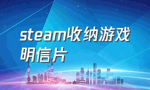 steam收纳游戏明信片（steam整理收纳游戏价格）