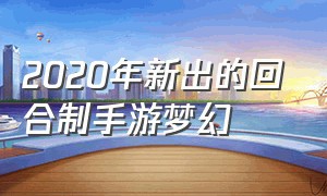 2020年新出的回合制手游梦幻