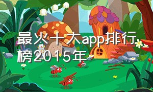 最火十大app排行榜2015年