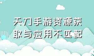 天刀手游资源获取与应用不匹配