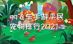 qq飞车手游平民宠物排行2021