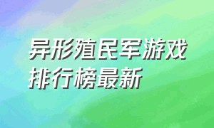 异形殖民军游戏排行榜最新（异形殖民军无法退出游戏）