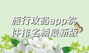 旅行攻略app软件排名榜最新版