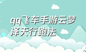 qq飞车手游云梦泽天行跑法