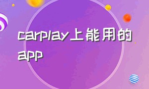 carplay上能用的app（carplay可以下载app直接使用吗）