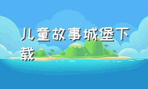 儿童故事城堡下载