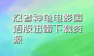 忍者神龟电影国语版迅雷下载资源（忍者神龟1-3季全集免费）