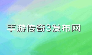 手游传奇3发布网（传奇3手游官方网站下载最新版）