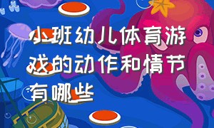 小班幼儿体育游戏的动作和情节有哪些（小班体育游戏100个玩法及目标）